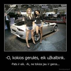 -O, kokios gerulės, eik užkalbink. - -Pats ir eik. -Ai, ne tokios jau ir geros...
