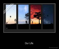        - Our Life 