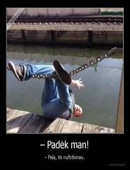 – Padėk man! - – Pala, tik nufotkinsiu.