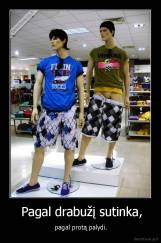  Pagal drabužį sutinka, -  pagal protą palydi.