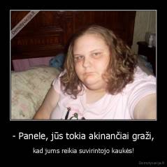 - Panele, jūs tokia akinančiai graži, - kad jums reikia suvirintojo kaukės!