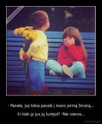 - Panelė, jus tokia panaši į mano pirmą žmoną... - -Ir kiek gi jus jų turėjot? -Nei vienos...