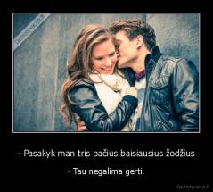 - Pasakyk man tris pačius baisiausius žodžius - - Tau negalima gerti.