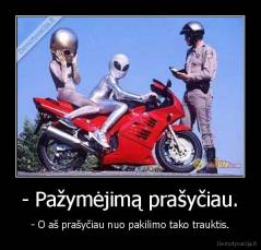 - Pažymėjimą prašyčiau. - - O aš prašyčiau nuo pakilimo tako trauktis.