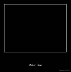   - Poker face