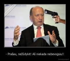 - Prašau, nežūdykit! Aš niekada nebevogsiu!! - 