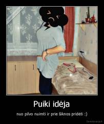  Puiki idėja  - nuo pilvo nuimti ir prie šiknos pridėti :)