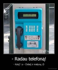 - Radau telefoną! - - Kokį? :o - Didelį ir mėlyną :D