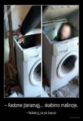 – Radome įtariamąjį... skalbimo mašinoje. - – Palikite jį, jis juk švarus!