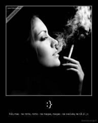 :} - Rūkymas - tai mirtis, mirtis - tai miegas, miegas - tai sveikata, tai rūkyk į s