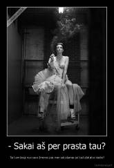 - Sakai aš per prasta tau? -  Tai kam biegi nuo savo žmonos pas man sakydamas jai kad užsilaikei darbe?