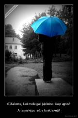 •	Sakoma, kad meilė gali įsiplieksti. Kaip ugnis?  - Ar įsimylėjus reikia turėti skėtį?