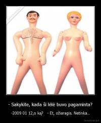 - Sakykite, kada ši lėlė buvo pagaminta? - -2009 01 12,o ką?   - Et, ožiaragis. Netinka..