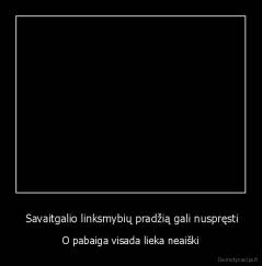  Savaitgalio linksmybių pradžią gali nuspręsti - O pabaiga visada lieka neaiški