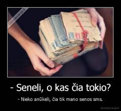 - Seneli, o kas čia tokio? - - Nieko anūkėli, čia tik mano senos sms.