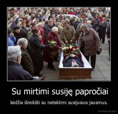  Su mirtimi susiję papročiai - leidžia išreikšti su netektimi susijusius jausmus.