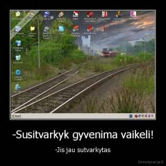 -Susitvarkyk gyvenima vaikeli! - -Jis jau sutvarkytas