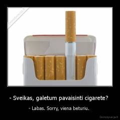- Sveikas, galetum pavaisinti cigarete?  - - Labas. Sorry, viena beturiu. 
