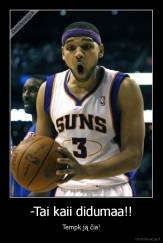 -Tai kaii didumaa!! - Tempk ją čia!