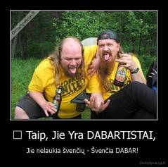 ♥ Taip, Jie Yra DABARTISTAI, - Jie nelaukia švenčių - Švenčia DABAR! 