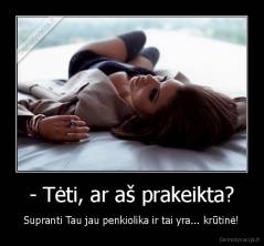 - Tėti, ar aš prakeikta? - Supranti Tau jau penkiolika ir tai yra... krūtinė!