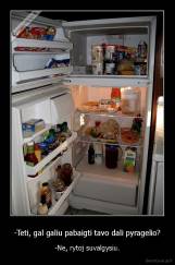 -Teti, gal galiu pabaigti tavo dali pyragelio? - -Ne, rytoj suvalgysiu.