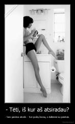 - Tėti, iš kur aš atsiradau? - - Tave gandras atnešė. - Turi gražią žmoną, o dulkiniesi su gandrais.