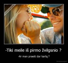 -Tiki meile iš pirmo žvilgsnio ?  - -Ar man praeiti dar kartą ?