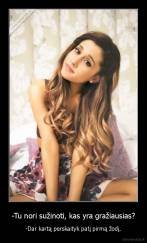 -Tu nori sužinoti, kas yra gražiausias? - -Dar kartą perskaityk patį pirmą žodį.