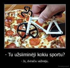 - Tu užsiiminėji kokiu sportu? - - Jo, dviračiu važinėju.