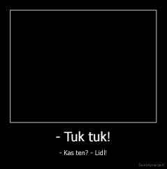 - Tuk tuk! - - Kas ten? - Lidl!