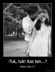 -Tuk, tuk! Kas ten...? - -Meilė! Pūsk n*!