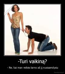 -Turi vaikiną? -  - Ne. kai man reikės tarno aš jį nusisamdysiu