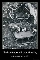  Turime sugebėti paimti viską, -  ką gyvenimas gali pasiūlyti