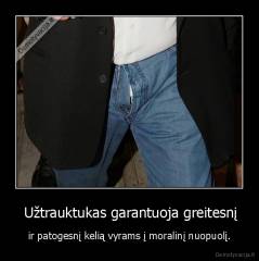  Užtrauktukas garantuoja greitesnį - ir patogesnį kelią vyrams į moralinį nuopuolį.