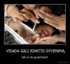  VISADA GALI RINKTIS GYVENIMĄ - bet ar tai gyvenimas?