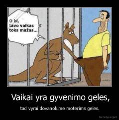  Vaikai yra gyvenimo geles, -  tad vyrai dovanokime moterims geles.