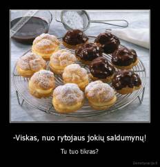 -Viskas, nuo rytojaus jokių saldumynų! - Tu tuo tikras?