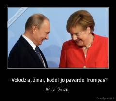 - Volodzia, žinai, kodėl jo pavardė Trumpas? - Aš tai žinau.