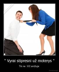" Vyrai stipresni už moterys " - Tik ne  XXI amžiuje 