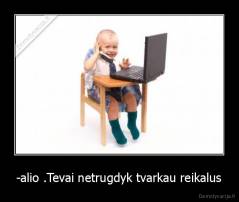 -alio .Tevai netrugdyk tvarkau reikalus - 
