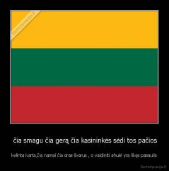  čia smagu čia gerą čia kasininkės sėdi tos pačios - kelinta karta,čia namai čia oras švarus , o vaidiniti ahuėl yra likęs pasaulis