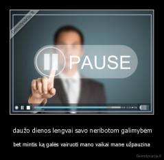  daužo dienos lengvai savo neribotom galimybėm - bet mintis ką galės vairuoti mano vaikai mane užpauzina