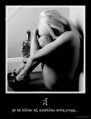 ;[ - jai tai būčiau aš, suteikčiau antrą progą...