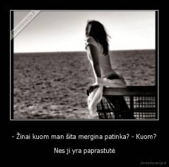 - Žinai kuom man šita mergina patinka? - Kuom? - Nes ji yra paprastutė