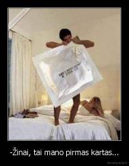 -Žinai, tai mano pirmas kartas... - 
