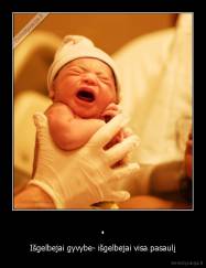 . - Išgelbejai gyvybe- išgelbejai visa pasaulį