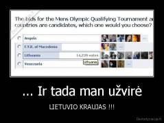 ... Ir tada man užvirė - LIETUVIO KRAUJAS !!!