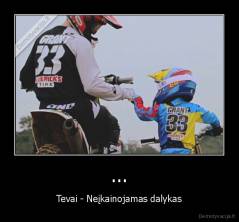 ... - Tevai - Neįkainojamas dalykas
