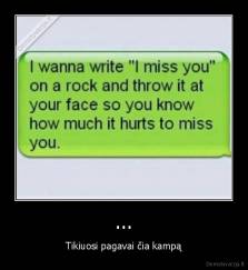 ... - Tikiuosi pagavai čia kampą